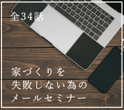 家づくりを失敗しない為のメールセミナーに参加しよう！定期配信と３６回のセミナーを毎日発信